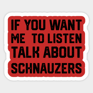 funny if you want me to listen talk about schnauzers Sticker